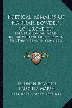 portada poetical remains of hannah bowden, of croydon: formerly hannah marsh, junior, who died july 3, 1859, in her thirty-seventh year (1861) (en Inglés)