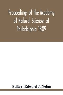 portada Proceedings of the Academy of Natural Sciences of Philadelphia 1889 (en Inglés)