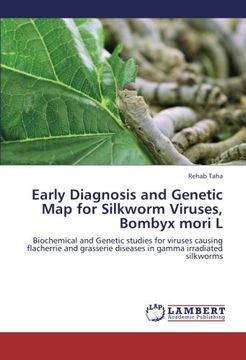 portada Early Diagnosis and Genetic Map for Silkworm Viruses, Bombyx mori L: Biochemical and Genetic studies for viruses causing flacherrie and grasserie diseases in gamma irradiated silkworms