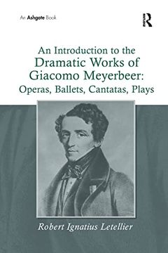 portada An Introduction to the Dramatic Works of Giacomo Meyerbeer: Operas, Ballets, Cantatas, Plays (en Inglés)