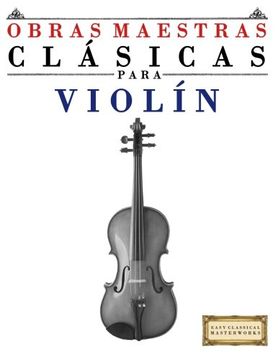 portada Obras Maestras Clásicas Para Violín: Piezas Fáciles de Bach, Beethoven, Brahms, Handel, Haydn, Mozart, Schubert, Tchaikovsky, Vivaldi y Wagner - 9781499175011