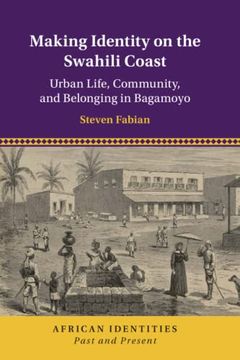portada Making Identity on the Swahili Coast: Urban Life, Community, and Belonging in Bagamoyo: 1 (African Identities: Past and Present) (in English)
