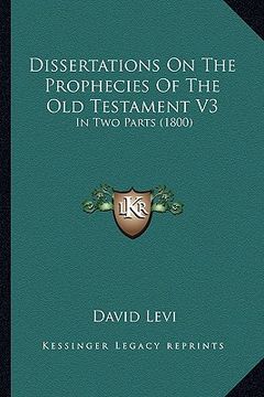 portada dissertations on the prophecies of the old testament v3: in two parts (1800) (in English)