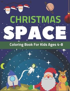portada Christmas Space Coloring Book For Kids Ages 4-8: Holiday Edition> Explore, Learn and Grow, 50 Christmas Space Coloring Pages for Kids with Christmas t