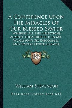 portada a conference upon the miracles of our blessed savior a conference upon the miracles of our blessed savior: wherein all the objections against them p (en Inglés)