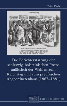 portada Die Berichterstattung Der Schleswig-Holsteinischen Presse Anlasslich Der Wahlen Zum Reichstag Und Zum Preussischen Abgeordnetenhaus (1867-1881) (in German)