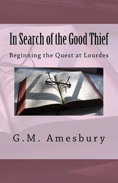 portada In Search of the Good Thief: Beginning the Quest at Lourdes (en Inglés)