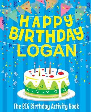 portada Happy Birthday Logan: The Big Birthday Activity Book: Personalized Books for Kids (in English)