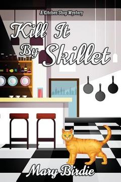 portada Kill It by Skillet: A Kitchen Shop Mystery (en Inglés)