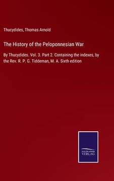 portada The History of the Peloponnesian War: By Thucydides. Vol. 3. Part 2. Containing the indexes, by the Rev. R. P. G. Tiddeman, M. A. Sixth edition 