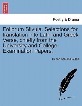 portada foliorum silvula. selections for translation into latin and greek verse, chiefly from the university and college examination papers. (en Inglés)