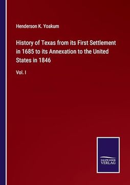 portada History of Texas From its First Settlement in 1685 to its Annexation to the United States in 1846: Vol. It (en Inglés)