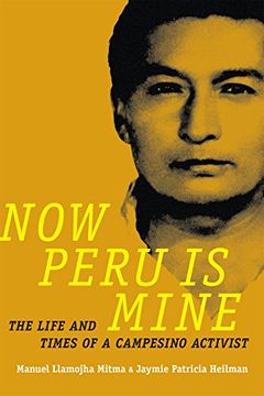 portada Now Peru Is Mine: The Life and Times of a Campesino Activist (Narrating Native Histories)