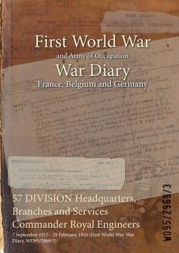 portada 57 DIVISION Headquarters, Branches and Services Commander Royal Engineers: 7 September 1915 - 29 February 1916 (First World War, War Diary, WO95/2969/ (en Inglés)