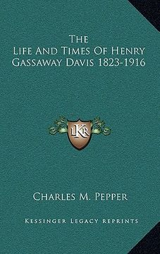 portada the life and times of henry gassaway davis 1823-1916 (in English)