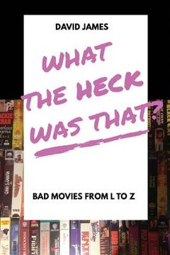 portada What The Heck Was That? Bad Movies From L to Z (in English)