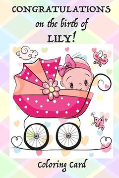 portada CONGRATULATIONS on the birth of LILY! (Coloring Card): (Personalized Card/Gift) Personal Inspirational Messages & Quotes, Adult Coloring (en Inglés)