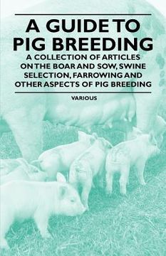 portada a guide to pig breeding - a collection of articles on the boar and sow, swine selection, farrowing and other aspects of pig breeding (en Inglés)