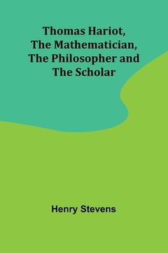 portada Thomas Hariot, The Mathematician, the Philosopher and the Scholar (in English)