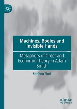 portada Machines, Bodies and Invisible Hands: Metaphors of Order and Economic Theory in Adam Smith (en Inglés)
