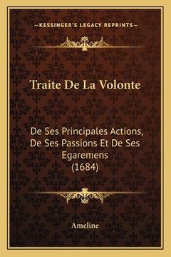 portada Traite De La Volonte: De Ses Principales Actions, De Ses Passions Et De Ses Egaremens (1684) (en Francés)