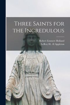 portada Three Saints for the Incredulous (en Inglés)