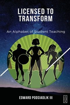 portada Licensed to Transform: An Alphabet of Student Teaching