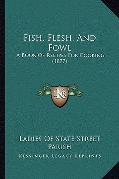 portada fish, flesh, and fowl: a book of recipes for cooking (1877)