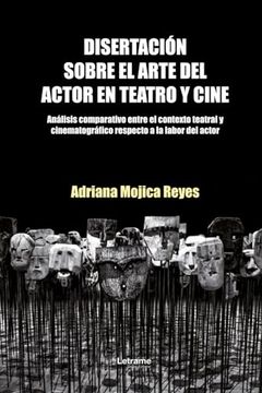 portada Disertación Sobre el Arte del Actor en Teatro y Cine.  Análisis Comparativo Entre el Contexto Teatral y Cinematográfico Respecto a la Labor del Actor.