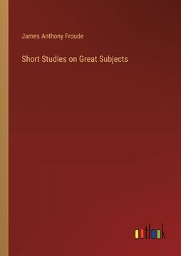 portada Short Studies on Great Subjects (en Inglés)