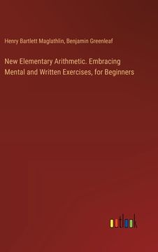 portada New Elementary Arithmetic. Embracing Mental and Written Exercises, for Beginners (en Inglés)