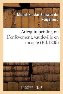 portada Arlequin Peintre, Ou l'Enlèvement, Vaudeville En Un Acte (en Francés)