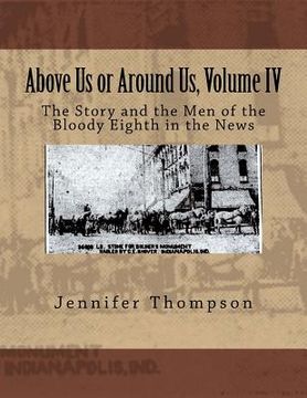 portada Above Us or Around Us, Volume IV: The Story and the Men of the Bloody Eighth in the News (en Inglés)