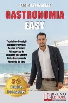 portada Gastronomia Easy: Tecniche e Consigli Pratici per Avviare, Gestire e Portare al Successo un Business nel Settore della Gastronomia Parte (en Italiano)