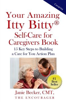 portada Your Amazing Itty Bitty(R) Self-Care for Caregivers Book: 15 Key Steps to Building a Care for You Action Plan (en Inglés)
