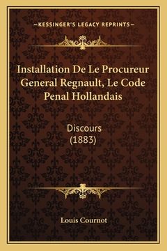 portada Installation De Le Procureur General Regnault, Le Code Penal Hollandais: Discours (1883) (en Francés)