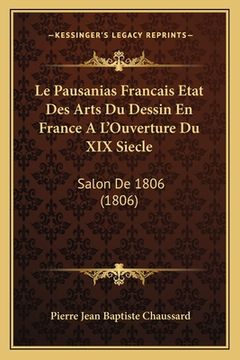 portada Le Pausanias Francais Etat Des Arts Du Dessin En France A L'Ouverture Du XIX Siecle: Salon De 1806 (1806) (en Francés)
