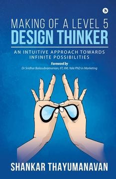 portada Making of a Level 5 Design Thinker: An intuitive approach towards infinite possibilities (en Inglés)