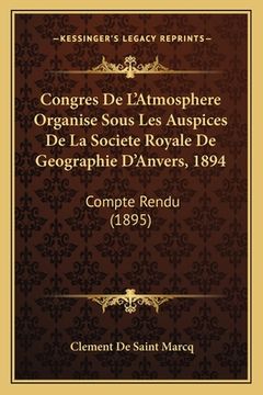 portada Congres De L'Atmosphere Organise Sous Les Auspices De La Societe Royale De Geographie D'Anvers, 1894: Compte Rendu (1895) (en Francés)