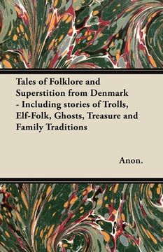portada Tales of Folklore and Superstition from Denmark - Including stories of Trolls, Elf-Folk, Ghosts, Treasure and Family Traditions;Including stories of T (in English)