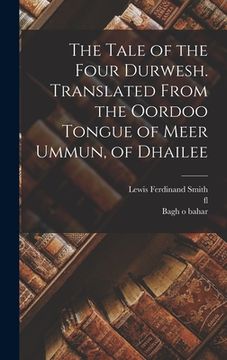 portada The Tale of the Four Durwesh. Translated From the Oordoo Tongue of Meer Ummun, of Dhailee