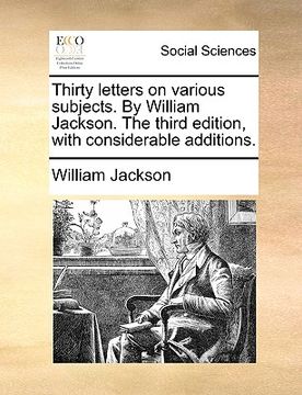 portada thirty letters on various subjects. by william jackson. the third edition, with considerable additions. (en Inglés)