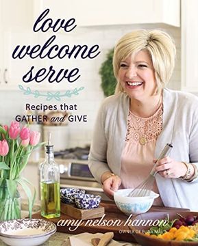 portada Love Welcome Serve: Recipes That Gather and Give (en Inglés)