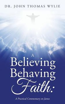 portada A Believing Behaving Faith: A Practical Commentary on James