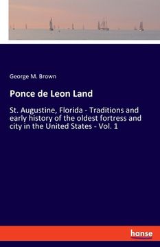 portada Ponce de Leon Land: St. Augustine, Florida - Traditions and early history of the oldest fortress and city in the United States - Vol. 1 (in English)