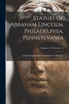 portada Statues of Abraham Lincoln. Philadelphia, Pennsylvania; Sculptors - S Schweizer 2 (en Inglés)