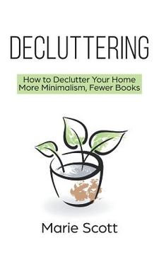 portada Decluttering: How to Declutter Your Home More Minimalism, Fewer Books (en Inglés)