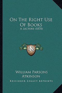 portada on the right use of books: a lecture (1878) (en Inglés)