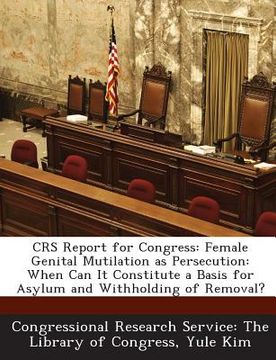 portada Crs Report for Congress: Female Genital Mutilation as Persecution: When Can It Constitute a Basis for Asylum and Withholding of Removal? (in English)