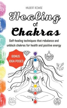 portada Healing of Chakras: Self-healing techniques that rebalance and unblock chakras for health and positive energy. (Hardcover) (en Inglés)